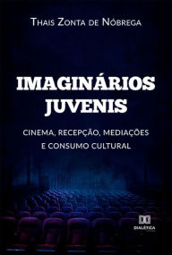 Title: Imaginários Juvenis: cinema, recepção, mediações e consumo cultural, Author: Thais Zonta de Nóbrega