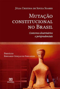 Title: Mutação constitucional no Brasil: contornos doutrinários e jurisprudenciais, Author: Júlia Cristina de Souza Soares