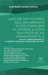 Title: Análise dos fatores que influenciam o uso/consumo de drogas ilícitas nas escolas da modalidade EJA: escolas jurisdicionadas da 14ª Gerência Regional de Educação do Piauí, Author: Sued Felipe Lacerda Barjud