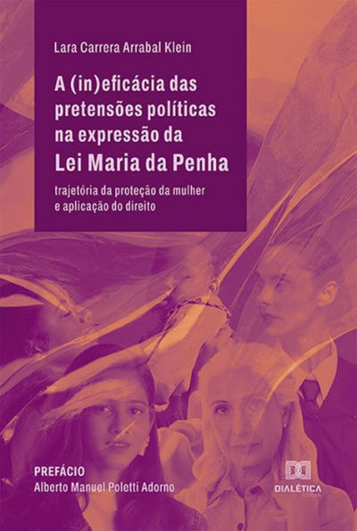 A (in)eficácia das pretensões políticas na expressão da Lei Maria da Penha: trajetória da proteção da mulher e aplicação do direito