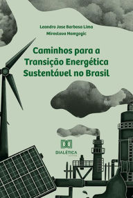 Title: Caminhos para a Transição Energética sustentável no Brasil, Author: Leandro Jose Barbosa Lima