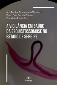 Title: A Vigilância em Saúde da Esquistossomose no Estado de Sergipe, Author: Ana Denise Santana de Oliveira Vera Lúcia Corrêa Feitosa