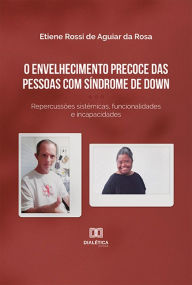 Title: O envelhecimento precoce das pessoas com Síndrome de Down: repercussões sistêmicas, funcionalidades e incapacidades, Author: Etiene Rossi de Aguiar da Rosa