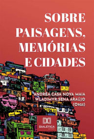 Title: Sobre Paisagens, Memórias e Cidades, Author: Andréa Casa Nova Maia