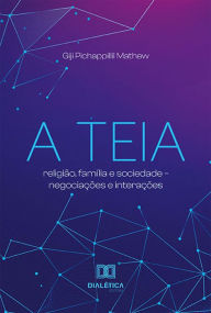 Title: A Teia: religião, família e sociedade - negociações e interações, Author: Giji Pichappillil Mathew