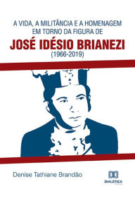 Title: A vida, a militância e a homenagem em torno da figura de José Idésio Brianezi (1966-2019), Author: Denise Tathiane Brandão