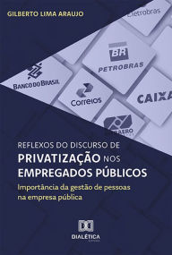 Title: Reflexos do discurso de privatização nos empregados públicos: importância da gestão de pessoas na empresa pública, Author: Gilberto Lima Araujo