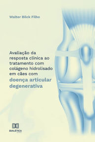 Title: Avaliação da resposta clínica ao tratamento com colágeno hidrolisado em cães com doença articular degenerativa, Author: Walter Bilck Filho