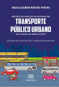 Title: Método de análise de sistemas de transporte público urbano em cidades de médio porte: estudo de caso em São José dos Pinhais/PR, Author: Hugo Alexander Martins Pereira