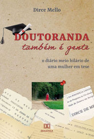 Title: Doutoranda também é gente: o diário meio hilário de uma mulher em tese, Author: Dirce Mello