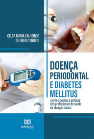 Title: Doença periodontal e diabetes mellitus: conhecimentos e práticas dos profissionais de saúde da atenção básica, Author: Celsa Maria Calheiros