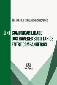 Title: (In)comunicabilidade dos haveres societários entre companheiros, Author: Bernardo José Drumond Gonçalves