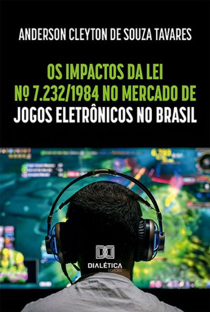 Os impactos da Lei nº 7.232/1984 no mercado de jogos eletrônicos no Brasil  by Anderson Cleyton de Souza Tavares, eBook