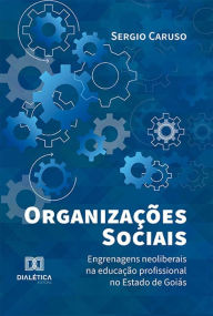 Title: Organizações Sociais: engrenagens neoliberais na educação profissional no Estado de Goiás, Author: Sergio Caruso