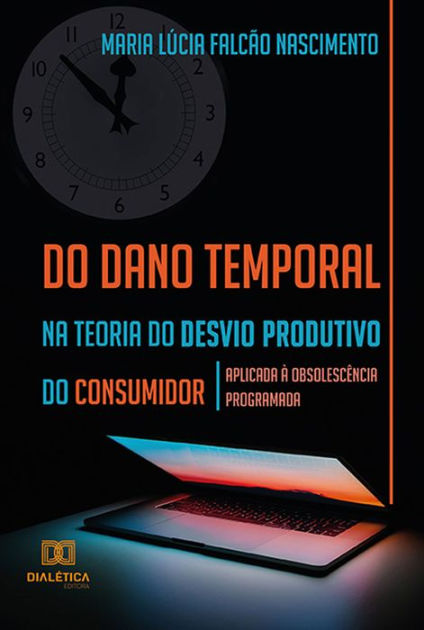 Do Dano Temporal Na Teoria Do Desvio Produtivo Do Consumidor: Aplicada ...