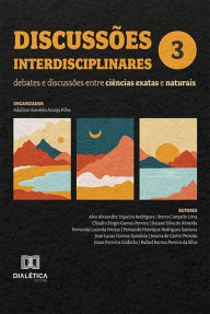Title: Discussões interdisciplinares: debates e discussões entre ciências exatas e naturais: - Volume 3, Author: Adailton Azevêdo Araújo Filho