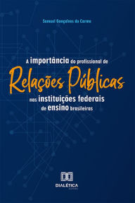 Title: A Importância do Profissional de Relações Públicas nas Instituições Federais de Ensino Brasileiras, Author: Samuel Gonçalves do Carmo