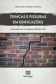 Title: Trincas e Fissuras em Edificações: causadas por recalques diferenciais, Author: Marcos Davi Soares Alcantara