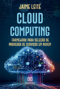 Title: Cloud computing: framework para seleção de provedor de serviços em nuvem, Author: Jaime Leite