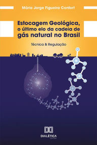 Title: Estocagem Geológica, o último elo da cadeia de gás natural no Brasil: técnica & regulação, Author: Mário Jorge Figueira Confort