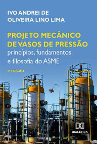 Title: Projeto mecânico de vasos de pressão: princípios, fundamentos e filosofia do ASME, Author: Ivo Andrei de Oliveira Lino Lima