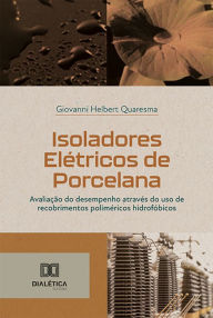 Title: Isoladores Elétricos de Porcelana: avaliação do desempenho através do uso de recobrimentos poliméricos hidrofóbicos, Author: Giovanni Helbert Quaresma
