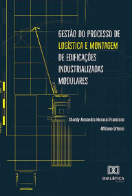 Title: Gestão do processo de logística e montagem de edificações industrializadas modulares, Author: Shandy Alexandra Morassi Francisco