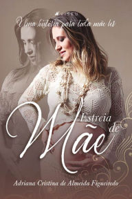 Title: Estreia de mãe: Uma história para toda mãe ler, Author: Adriana Cristina de Almeida Figueiredo