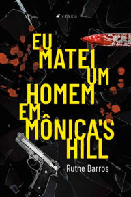 Title: Eu matei um homem em Mônica's Hill, Author: Ruthe Barros