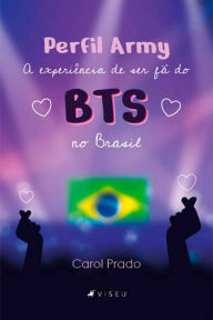 Title: Perfil Army: A experiência de ser fã de BTS no Brasil, Author: Carol Prado