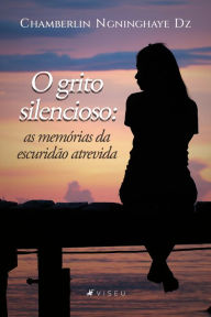 Title: O grito silencioso: As memórias da escuridão atrevida, Author: Chamberlin Ngninghaye Dz