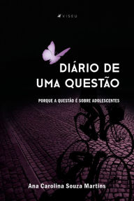 Title: Dia?rio de uma questa~o: porque a questão é sobre adolescentes, Author: Ana Carolina Souza Martins