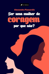 Title: Ser uma mulher de coragem, por que não?, Author: Alessandra Piassarollo