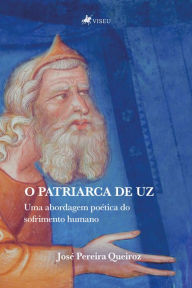 Title: O Patriarca de Uz: uma abordagem poética do sofrimento humano, Author: José Pereira Queiroz
