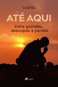 Title: Até aqui, entre gratidão, desculpas e perdão, Author: Castro