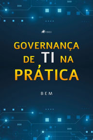 Title: Governanc?a de TI na Pra?tica, Author: Bem