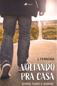 Title: Voltando pra casa: Jovens, Flores e Sonhos, Author: J. Ferreira