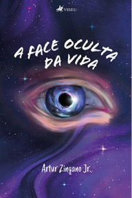 Title: A face oculta da vida, Author: Artur Zingano Jr.