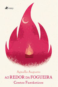 Title: Ao redor da fogueira: Contos Fantásticos, Author: Agnello Augusto