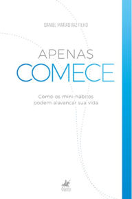 Title: Apenas Comece: Como os Mini - Hábitos Podem Alavancar Sua Vida., Author: Daniel Matias Vaz Filho