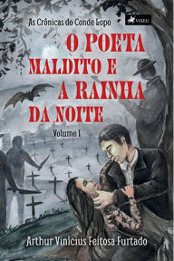 Title: O poeta maldito e a rainha da noite: As Crônicas do Conde Lopo: volume I, Author: Arthur Vinícius Feitosa Furtado