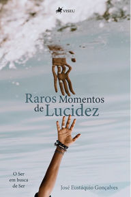 Title: Raros Momentos de Lucidez: o ser em busca de ser, Author: José Eustáquio Gonçalves