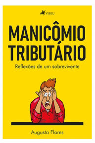Title: Manicômio tributário: Reflexões de um sobrevivente, Author: Augusto Flores