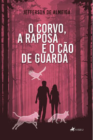 Title: O corvo, a raposa e o cão de guarda, Author: Jefferson de Almeida