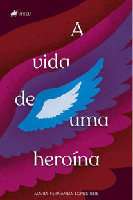 Title: A vida de uma heroína, Author: Maria Fernanda Lopes Reis