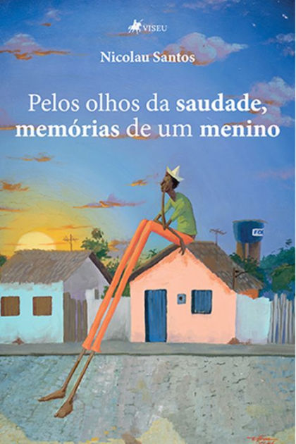 Pelos Olhos Da Saudade Memo Rias De Um Menino By Nicolau Santos