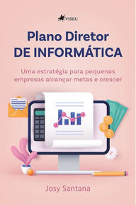 Title: Plano Diretor de Informática: Uma estratégia para pequenas empresas alcançar metas e crescer, Author: Josy Santana