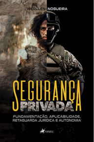 Title: Seguranc?a Privada: Fundamentação, aplicabilidade, retaguarda jurídica e autonomia, Author: Werllen Nogueira