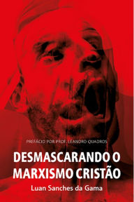 Title: Desmascarando o Marxismo Cristão, Author: Luan Sanches da Gama