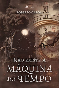 Title: Não existe a máquina do tempo, Author: Roberto Caroli